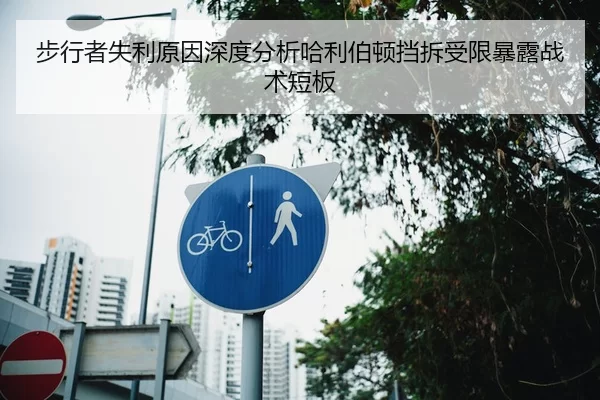 步行者失利原因深度分析哈利伯顿挡拆受限暴露战术短板