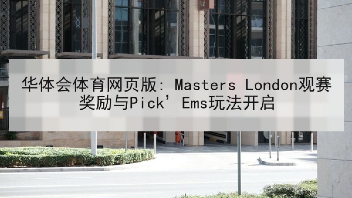 华体会体育网页版: Masters London观赛奖励与Pick’Ems玩法开启